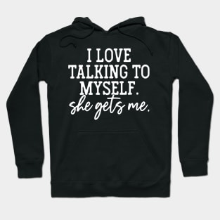 I Love Talking To Myself She Gets Me Hoodie